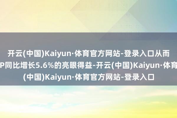 开云(中国)Kaiyun·体育官方网站-登录入口从而结束了前三季度GDP同比增长5.6%的亮眼得益-开云(中国)Kaiyun·体育官方网站-登录入口