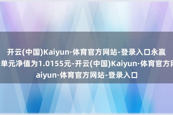 开云(中国)Kaiyun·体育官方网站-登录入口永赢悦利债券最新单元净值为1.0155元-开云(中国)Kaiyun·体育官方网站-登录入口