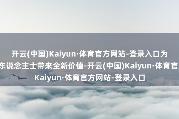 开云(中国)Kaiyun·体育官方网站-登录入口为庸碌用户和专科东说念主士带来全新价值-开云(中国)Kaiyun·体育官方网站-登录入口