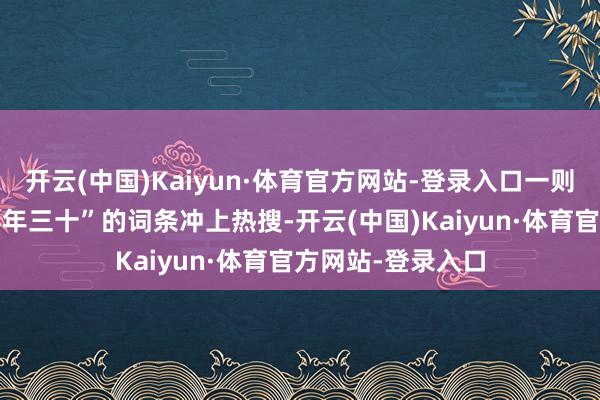 开云(中国)Kaiyun·体育官方网站-登录入口一则“未来5年齐莫得年三十”的词条冲上热搜-开云(中国)Kaiyun·体育官方网站-登录入口