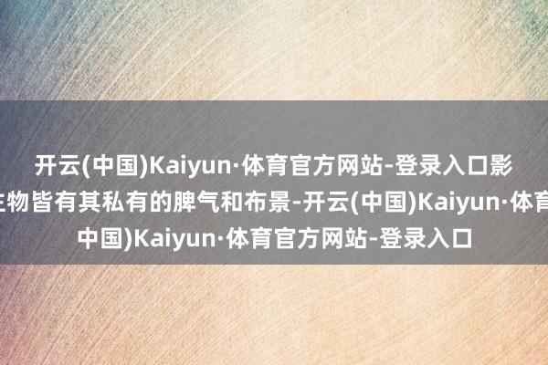 开云(中国)Kaiyun·体育官方网站-登录入口影片中的每个东说念主物皆有其私有的脾气和布景-开云(中国)Kaiyun·体育官方网站-登录入口