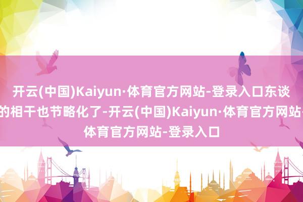 开云(中国)Kaiyun·体育官方网站-登录入口东谈主物之间的相干也节略化了-开云(中国)Kaiyun·体育官方网站-登录入口