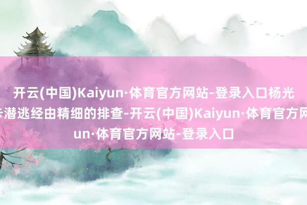 开云(中国)Kaiyun·体育官方网站-登录入口杨光差少量帮卢卡潜逃经由精细的排查-开云(中国)Kaiyun·体育官方网站-登录入口