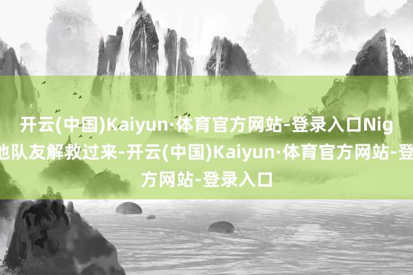 开云(中国)Kaiyun·体育官方网站-登录入口Nigma其他队友解救过来-开云(中国)Kaiyun·体育官方网站-登录入口