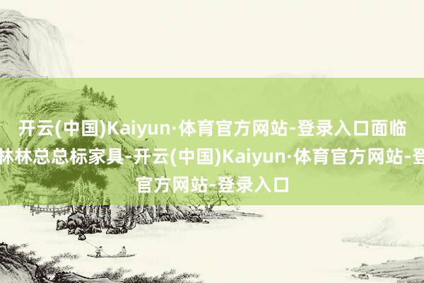 开云(中国)Kaiyun·体育官方网站-登录入口面临市面上林林总总标家具-开云(中国)Kaiyun·体育官方网站-登录入口