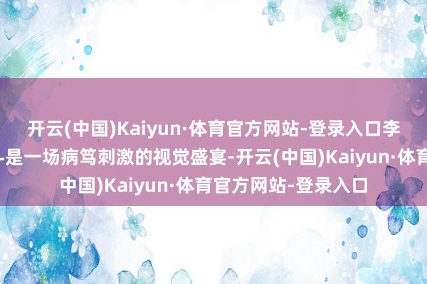 开云(中国)Kaiyun·体育官方网站-登录入口李连杰和周比利的打斗是一场病笃刺激的视觉盛宴-开云(中国)Kaiyun·体育官方网站-登录入口