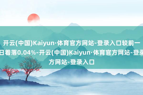 开云(中国)Kaiyun·体育官方网站-登录入口较前一交游日着落0.04%-开云(中国)Kaiyun·体育官方网站-登录入口