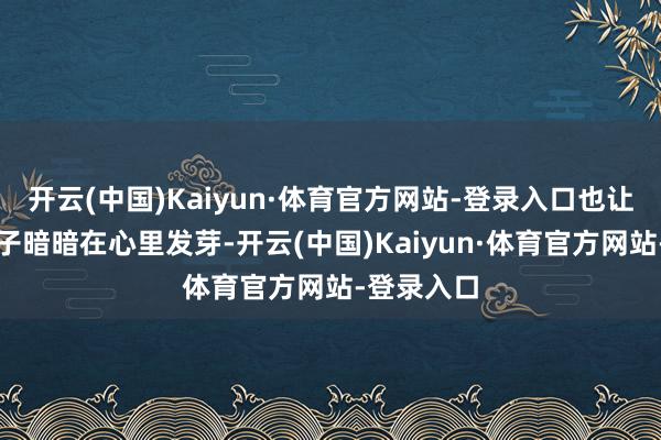 开云(中国)Kaiyun·体育官方网站-登录入口也让环保的种子暗暗在心里发芽-开云(中国)Kaiyun·体育官方网站-登录入口