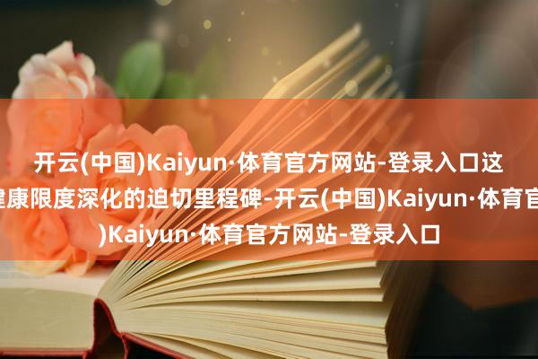 开云(中国)Kaiyun·体育官方网站-登录入口这是王老吉在判辨健康限度深化的迫切里程碑-开云(中国)Kaiyun·体育官方网站-登录入口