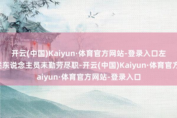 开云(中国)Kaiyun·体育官方网站-登录入口左证职责职责上述东说念主员未勤劳尽职-开云(中国)Kaiyun·体育官方网站-登录入口