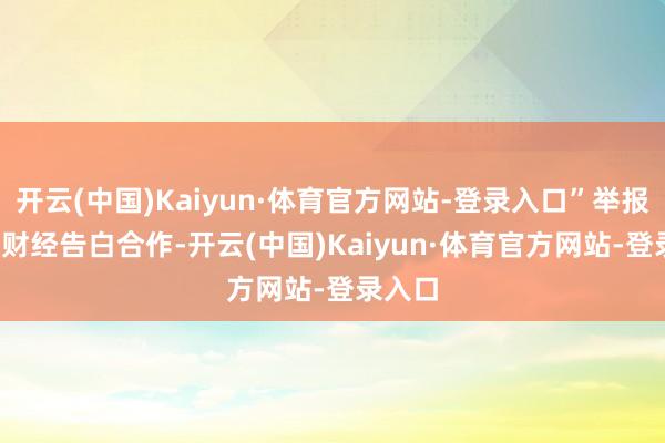 开云(中国)Kaiyun·体育官方网站-登录入口”举报  第一财经告白合作-开云(中国)Kaiyun·体育官方网站-登录入口