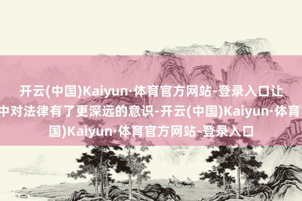 开云(中国)Kaiyun·体育官方网站-登录入口让同学们在亲自体验中对法律有了更深远的意识-开云(中国)Kaiyun·体育官方网站-登录入口