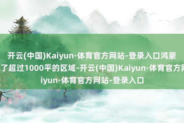 开云(中国)Kaiyun·体育官方网站-登录入口鸿蒙游戏平直划出了超过1000平的区域-开云(中国)Kaiyun·体育官方网站-登录入口