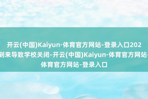 开云(中国)Kaiyun·体育官方网站-登录入口2020 年疫情到来导致学校关闭-开云(中国)Kaiyun·体育官方网站-登录入口