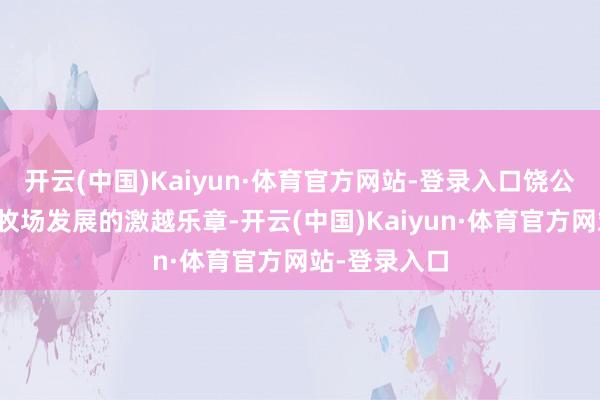 开云(中国)Kaiyun·体育官方网站-登录入口饶公正奏响海洋牧场发展的激越乐章-开云(中国)Kaiyun·体育官方网站-登录入口
