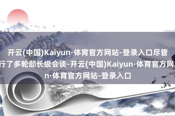 开云(中国)Kaiyun·体育官方网站-登录入口尽管日好意思进行了多轮部长级会谈-开云(中国)Kaiyun·体育官方网站-登录入口