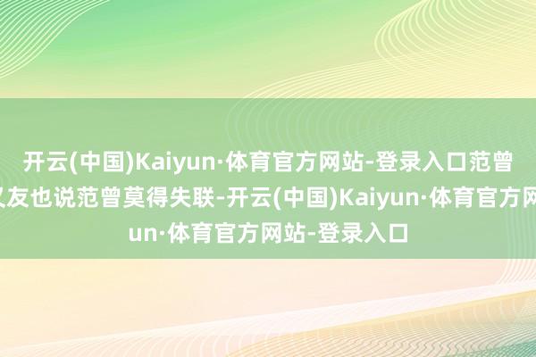开云(中国)Kaiyun·体育官方网站-登录入口范曾的字画圈一又友也说范曾莫得失联-开云(中国)Kaiyun·体育官方网站-登录入口