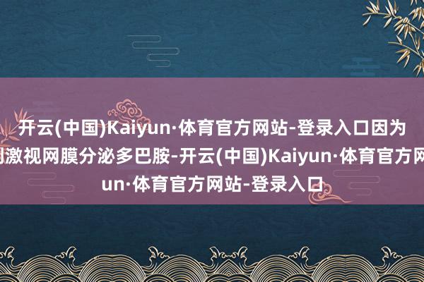 开云(中国)Kaiyun·体育官方网站-登录入口因为当然色泽能刺激视网膜分泌多巴胺-开云(中国)Kaiyun·体育官方网站-登录入口