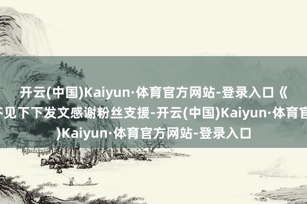 开云(中国)Kaiyun·体育官方网站-登录入口《咒术回战》作家芥见下下发文感谢粉丝支援-开云(中国)Kaiyun·体育官方网站-登录入口