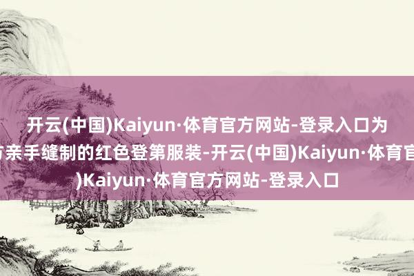 开云(中国)Kaiyun·体育官方网站-登录入口为此她有益穿上我方亲手缝制的红色登第服装-开云(中国)Kaiyun·体育官方网站-登录入口