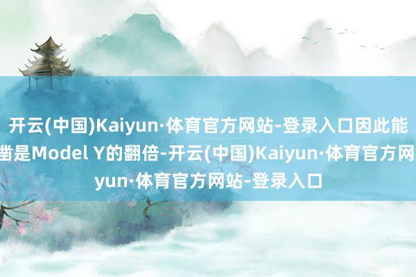 开云(中国)Kaiyun·体育官方网站-登录入口因此能源耗尽量确凿是Model Y的翻倍-开云(中国)Kaiyun·体育官方网站-登录入口