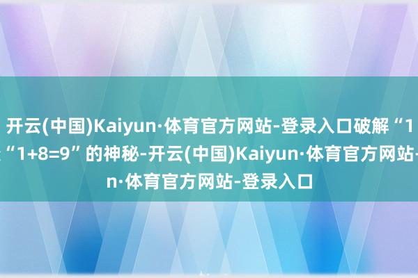 开云(中国)Kaiyun·体育官方网站-登录入口破解“1+8=0”变“1+8=9”的神秘-开云(中国)Kaiyun·体育官方网站-登录入口