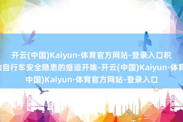 开云(中国)Kaiyun·体育官方网站-登录入口积恶改装电板成为电动自行车安全隐患的蹙迫开端-开云(中国)Kaiyun·体育官方网站-登录入口