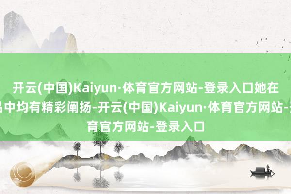 开云(中国)Kaiyun·体育官方网站-登录入口她在多部作品中均有精彩阐扬-开云(中国)Kaiyun·体育官方网站-登录入口