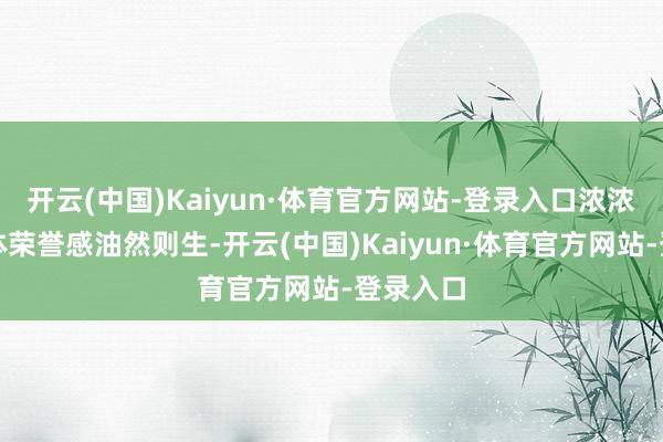 开云(中国)Kaiyun·体育官方网站-登录入口浓浓的班集体荣誉感油然则生-开云(中国)Kaiyun·体育官方网站-登录入口