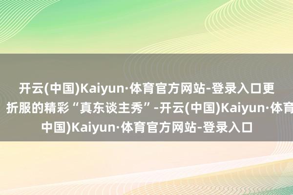 开云(中国)Kaiyun·体育官方网站-登录入口更是一场职权、蓄意、折服的精彩“真东谈主秀”-开云(中国)Kaiyun·体育官方网站-登录入口