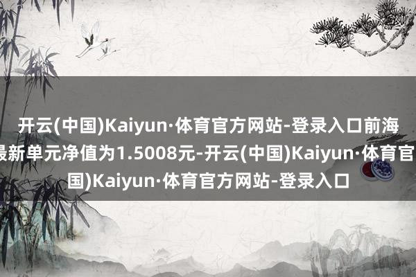 开云(中国)Kaiyun·体育官方网站-登录入口前海开源善良债券A最新单元净值为1.5008元-开云(中国)Kaiyun·体育官方网站-登录入口