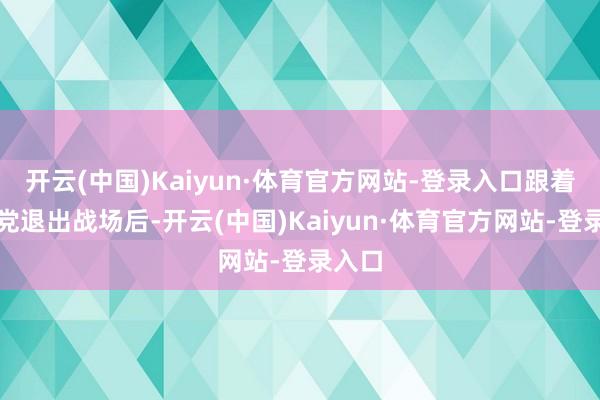 开云(中国)Kaiyun·体育官方网站-登录入口跟着真主党退出战场后-开云(中国)Kaiyun·体育官方网站-登录入口