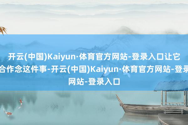 开云(中国)Kaiyun·体育官方网站-登录入口让它更符合作念这件事-开云(中国)Kaiyun·体育官方网站-登录入口