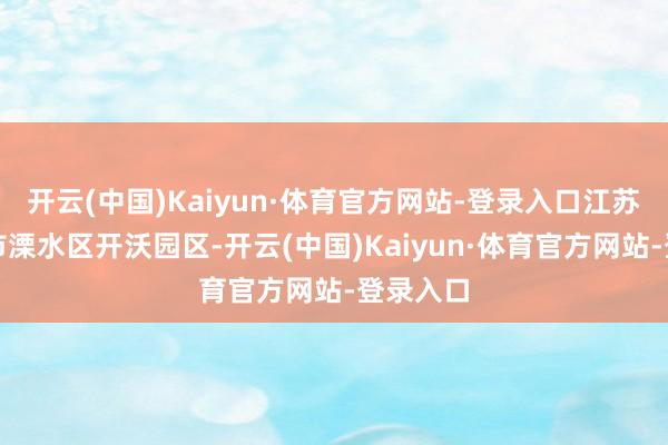 开云(中国)Kaiyun·体育官方网站-登录入口江苏省南京市溧水区开沃园区-开云(中国)Kaiyun·体育官方网站-登录入口