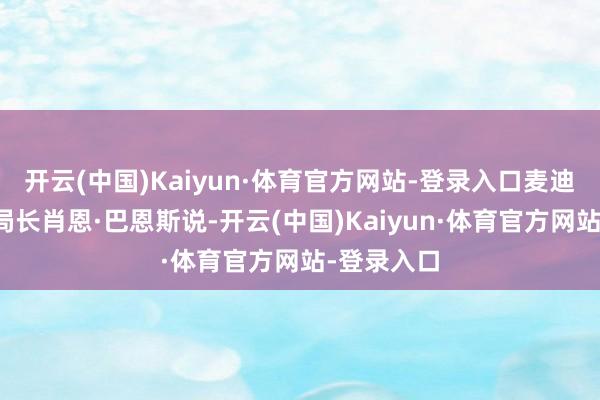 开云(中国)Kaiyun·体育官方网站-登录入口麦迪逊市警员局长肖恩·巴恩斯说-开云(中国)Kaiyun·体育官方网站-登录入口