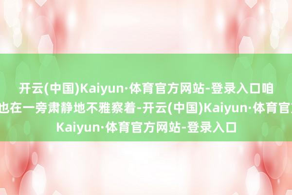 开云(中国)Kaiyun·体育官方网站-登录入口咱们的狗狗伙伴们也在一旁肃静地不雅察着-开云(中国)Kaiyun·体育官方网站-登录入口