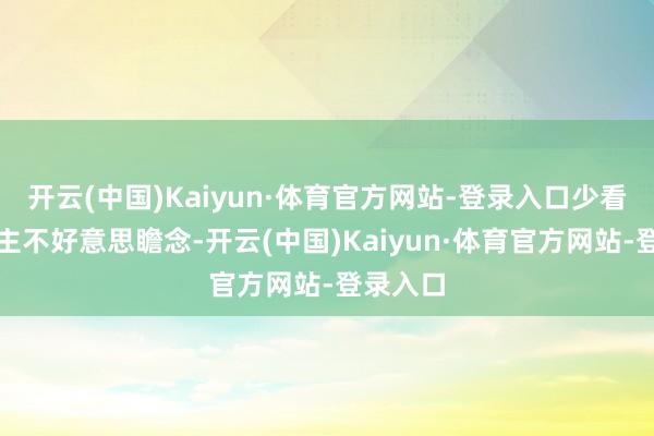 开云(中国)Kaiyun·体育官方网站-登录入口少看东说念主不好意思瞻念-开云(中国)Kaiyun·体育官方网站-登录入口
