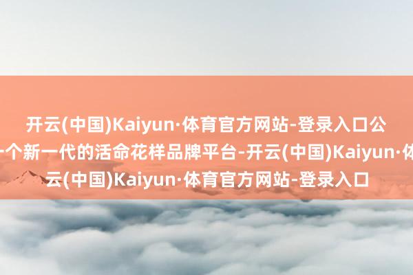 开云(中国)Kaiyun·体育官方网站-登录入口公司简介:洋葱集团是一个新一代的活命花样品牌平台-开云(中国)Kaiyun·体育官方网站-登录入口
