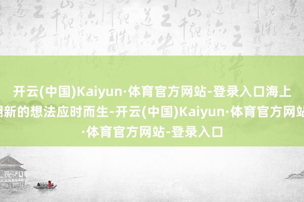 开云(中国)Kaiyun·体育官方网站-登录入口海上机场这个翻新的想法应时而生-开云(中国)Kaiyun·体育官方网站-登录入口