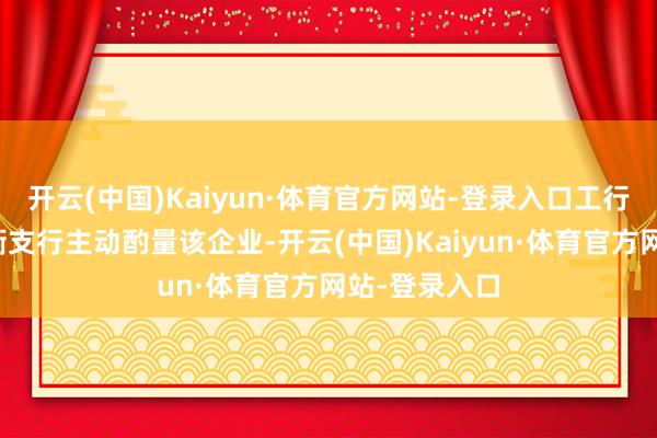 开云(中国)Kaiyun·体育官方网站-登录入口工行重庆巴县通衢支行主动酌量该企业-开云(中国)Kaiyun·体育官方网站-登录入口