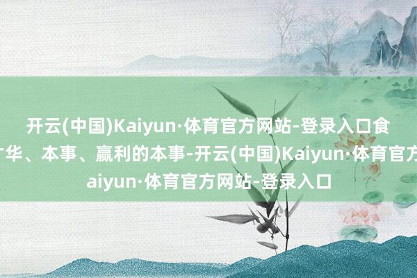 开云(中国)Kaiyun·体育官方网站-登录入口食神伤官星代表才华、本事、赢利的本事-开云(中国)Kaiyun·体育官方网站-登录入口