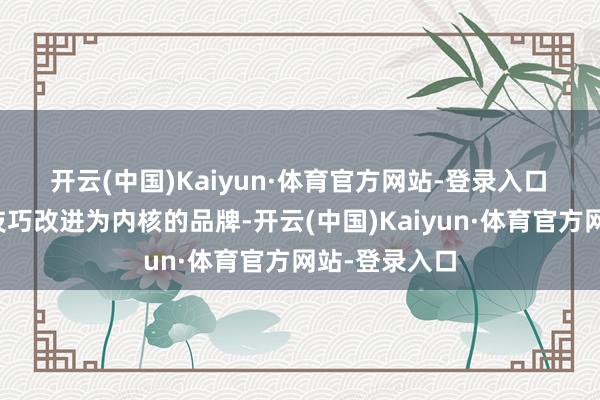 开云(中国)Kaiyun·体育官方网站-登录入口 当作耐久以技巧改进为内核的品牌-开云(中国)Kaiyun·体育官方网站-登录入口