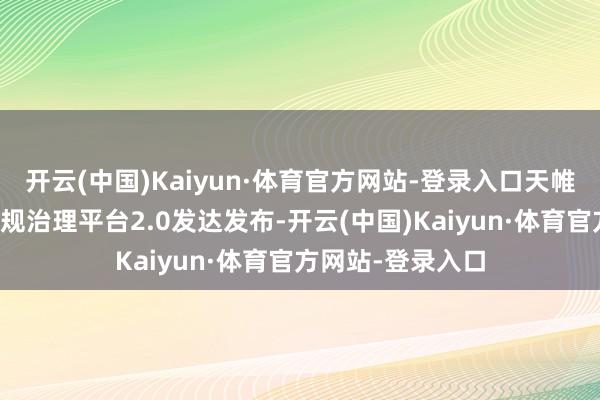 开云(中国)Kaiyun·体育官方网站-登录入口天帷网罗数据安全合规治理平台2.0发达发布-开云(中国)Kaiyun·体育官方网站-登录入口