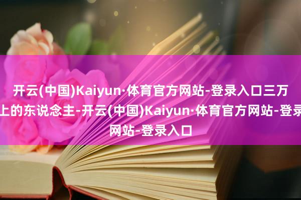 开云(中国)Kaiyun·体育官方网站-登录入口三万次以上的东说念主-开云(中国)Kaiyun·体育官方网站-登录入口
