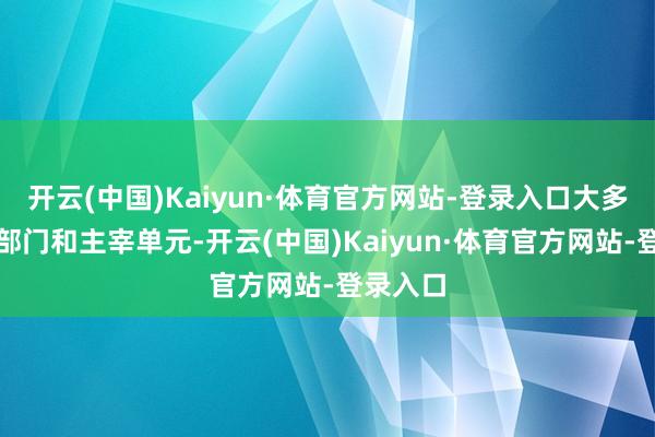 开云(中国)Kaiyun·体育官方网站-登录入口大多是民政部门和主宰单元-开云(中国)Kaiyun·体育官方网站-登录入口